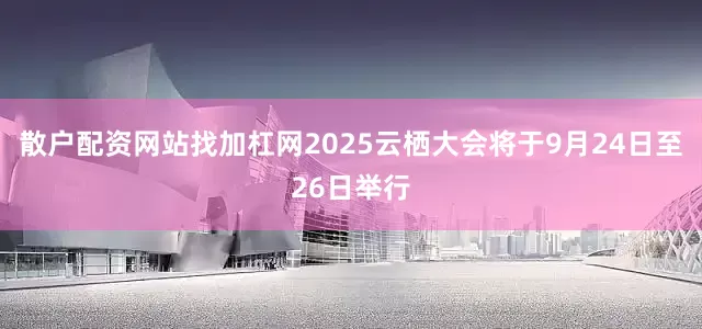 散户配资网站找加杠网　　2025云栖大会将于9月24日至26日举行